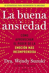 La Buena ansiedad : como aprovechar el poder de la emoción más incomprendida / Wendy Suzuki, Billie Fitzpatrick ; traducción Antonio Francisco Rodríguez Esteban