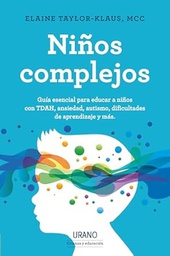 Niños complejos : guía esencial para educar a niños con TDAH, ansiedad, autismo, dificultades de aprendizaje y más / Elaine Taylor-Klaus, MCC ; traducción: Marisa Tonezzer