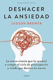 Deshacer la ansiedad : la nueva ciencia que te ayudará a romper el ciclo de preocupación y miedo que domina tu mente / Judson Brewer ; traducción, Antonio Francisco Rodríguez Esteban ; ilustraciones de Julia Miroshnichenko
