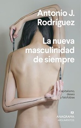 La Nueva masculinidad de siempre : capitalismo, deseo y falofobias / Antonio J. Rodríguez