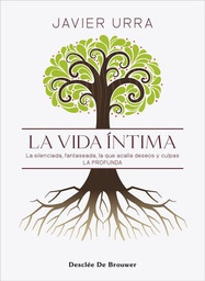 La Vida íntima : la silenciada, fantaseada, la que acalla deseos y culpas : la profunda / Javier Urra