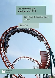 Los hombres que amaban a las TLP : las claves de las relaciones tóxicas / Peter Tol