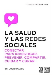 La Salud y las redes sociales : conectar para investigar, prevenir, compartir, cuidar y curar / Julio Mayol ; [prólogo de] Santiago de Torres