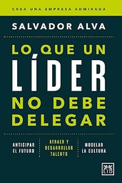 Lo que un líder no debe delegar / Salvador Alva
