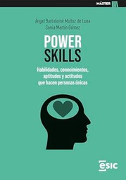 Power skills : habilidades, conocimientos, aptitudes y actitudes que hacen personas únicas / Ángel Bartolomé Muñoz de Luna, Sonia Martín Gómez