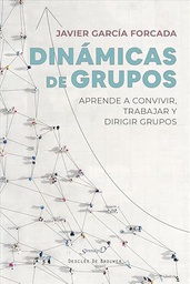 Dinámicas de grupos : aprende a convivir, trabajar y dirigir grupos / Javier García Forcada