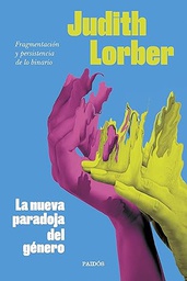 La Nueva paradoja del género : fragmentación y persistencia de lo binario / Judith Lorber ; traducción de Montserrat Asensio
