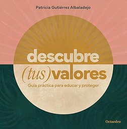 Descubre (tus) valores : guía práctica para educar y proteger / Patricia Gutiérrez Albaladejo ; pròleg de Mar Romera