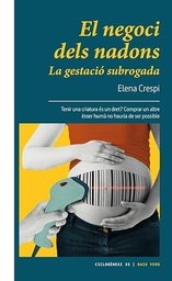 El Negoci dels nadons : la gestació subrogada : tenir una criatura és un dret? : comprar un altre ésser humà no hauria de ser possible / Elena Crespi