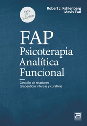 FAP. Psicoterapia analítica funcional : Creación de relaciones terapéuticas intensas y curativas / Robert J. Kohlenberg; Mavis Tsai. Traducción: Luis Valero y Sebastián Cobos