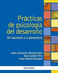 Prácticas de psicologia del desarrollo : del nacimiento a la adolescencia / Joana Jaureguizar Aboniga-Mayor, Nuria Galende Pérez, Iratxe Redondo Rodríguez