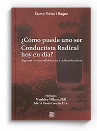 ¿Cómo puede uno ser conductista radical hoy en día? : algunos malentendidos acerca del conductismo / Esteve Freixa i Baqué ; prólogos : Matthieu Villatte, María Xesús Froxán