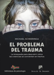 El problema del trauma : La búsqueda para descubrir cómo las creencias se convierten en hechos / Michael Scheeringa, MD