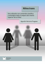 Niños trans : Una reflexión con contenido científico y axiológico bajo el amparo del interés superior de la niñez / Agustín Herrera Fragoso