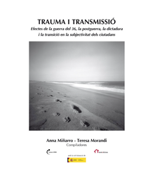 Trauma i transmissió : efectes de la guerra del 36, la postguerra, la dictadura i la transició en la subjectivitat dels ciutadans / Anna Miñarro, Teresa Morandi (compiladores) ; Cinta Arasa i Carot... [et al.]