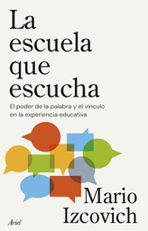 La Escuela que escucha : el poder de la palabra y el vínculo en la experiencia educativa / Mario Izcovich