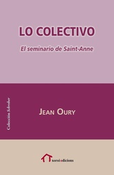 Lo colectivo : psicopatología insitucional de la vida cotidiana : el seminario de Sainte-Anne / Jean Oury ; traducción de Juan Zavala
