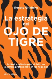 La Estrategia del ojo del tigre : actitud y método para el éxito en la carrera profesional y en los negocios / Renato Grinberg ; traducido por Víctor M. Rodríguez Ardura