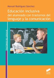 Educación inclusiva del alumnado con trastornos del lenguaje y la comunicación / Manuel Rodríguez Sánchez