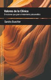 Valores de la clínica : emociones que guían el tratamiento psicoanalítico / Sandra Buechler ; prólogos de Sandra Buechler, Alejandro Ávila, Salvador Millán y Sonia Gojman ; revisión efectuada por Alejandro Ávila de la primera traducción castellana realizada por el Seminario de Sociopsicoanálisis, AC, México, Coyocan, 2008