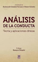 Análisis de la conducta : teoría y aplicaciones clínicas / Raymundo González-Terrazas, Mauro Colombo, coordinadores ; prólogo, Eparquio Delgado