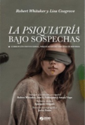 La psiquiatría bajo sospecha: corrupción institucional, perjuicio social y recetas de reforma / Robert Whitaker, Lisa Cosgrove