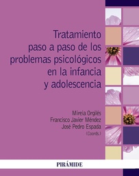 Tratamiento paso a paso de los problemas psicológicos en la infancia y adolescencia / coordinadores Mireia Orgilés, catedrática de tratamiento psicológico de la Universidad Miguel Hernández, Francisco Xavier Méndez, Catedrático de personalidad, evaluación y tratamiento psicológicos de la Universidad de Murcia, José Pedro Espada, catedrático de tratamiento psicológico de la Universidad Miguel Hernández