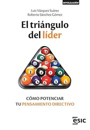 El Triángulo del líder : cómo potenciar tu pensamiento directivo / Luis Vázquez Suárez, Roberto Sánchez Gómez