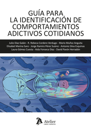 Guía para la identificación de comportamientos adictivos cotidianos / Julio Díaz Galán, R. Rebeca Cordero Verdugo, Mario Muñoz Anguita, Elisabet Marina Sanz, Jorge Ramiro Pérez Suárez, Antonio Silva Esquinas, Laura Gómez Cuesta, Aída Fonseca Díaz, David Pavón Herradón