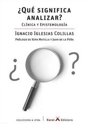 ¿Qué significa analizar? : clínica y epistemiología / Ignacio Iglesias Colillas ; prólogo de Juan de la Peña y Kepa Matilla
