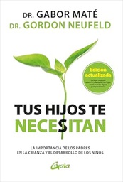 Tus hijos te necesitan : la importancia de los padres en la crianza y el desarrollo de los niños / Gordon Neufeld y Gabor Maté