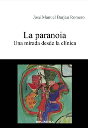 La paranoia : una mirada desde la clínica / José Manuel Barjau Romero