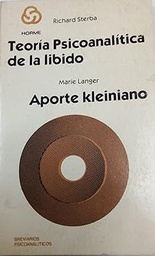 Teoría psicoanalítica de la libido / Richard Sterba. Aporte Kleiniano a la evolución instintiva / Marie Langer
