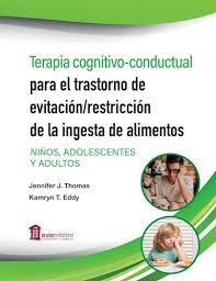 Terapia cognitivo-conductual para el trastorno de evitación/restricción de la ingesta de alimentos : niños, adolescentes y adultos / Jennifer J. Thomas, Kamryn T. Eddy ; traducción: Eva Mª Trujillo Chi Vacuán