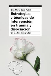 Estrategias y técnicas de intervención en trauma y disociación : un modelo integrador / Dra. María José Pubill González