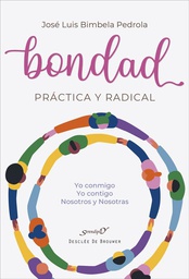 Bondad práctica y radical : Yo conmigo, Yo contigo, Nosotros y Nosotras / José-Luis Bimbela Pedrola
