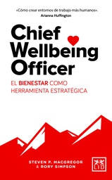 Chief Wellbeing Officer : El Bienestar Como Herramienta Estratégica / Steven P. MacGregor and Rory Simpson
