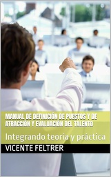 Manual de definición de puestos y de atracción y evaluación del talento : integrando teoría y práctica / Vicente Feltrer
