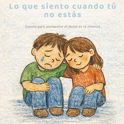 Lo que siento cuando tú no estás : Cuento para acompañar el duelo en la infancia / Sandra Fonz Bujalance