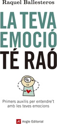 La Teva emoció té raó : primers auxilis per entendre't amb les teves emocions / Raquel Ballesteros ; il·lustracions d'Alfons Alonso