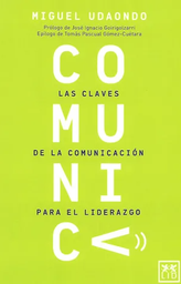 Comunica / Miguel Udaondo ; prólogo de José Ignacio Goirigolzarri ; epílogo de Tomás Pascual Gómez-Cuétara