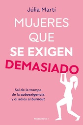 Mujeres que se exigen demasiado : sal de la trampa de la autoexigencia y di adiós al burnout / Júlia Martí