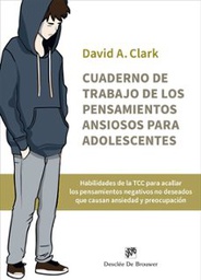 Cuaderno de trabajo de los pensamientos ansiosos para adolescentes : habilidades de la TCC para acallar los pensamientos negativos no deseados que causan ansiedad y preocupación / David A. Clark ; traducción Fernando Montesinos Pons