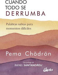 Cuando todo se derrumba : palabras sabias para momentos difíciles / Pema Chödrön; con prólogo de Rafael Santandreu
