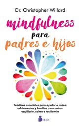 Mindfulness para padres e hijos : prácticas esenciales para ayudar a niños, adolescentes y familias a encontrar equilibrio, calma y resiliencia / Dr. Christopher Willard