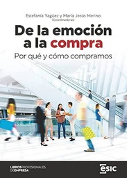De la emoción a la compra : por qué y cómo compramos / Estefanía Yagüez Lorenzo, María Jesús Merino Sanz (coordinadoras) ; Álvaro Gaviño González [i 13 més]