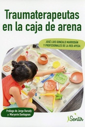 Traumaterapeutas en la caja de arena: una técnica para sanar las heridas emocionales de los profesionales que trabajan con niños / José Luis Gonzalo Marrodán y profesionales de la Red Apega ; prólogo de Jorge Barudy y Maryorie Dantagnan