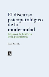 El Discurso psicopatológico de la modernidad : ensayos de historia de la psiquiatría / Enric Novella