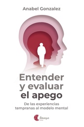 Entender y evaluar el apego: de las experiencias tempranas al modelo mental / Anabel González