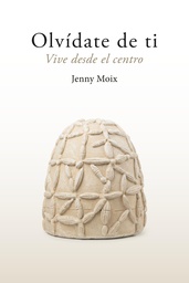 Olvídate de ti : vive desde el centro / Jenny Moix